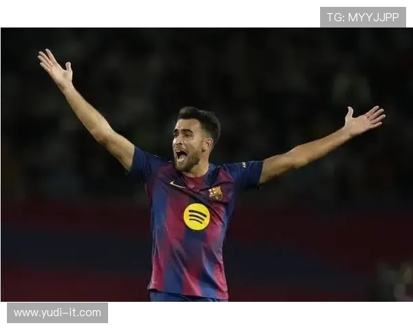 埃里克加西亚与巴萨续约谈判顺利新合同将延续至2029年